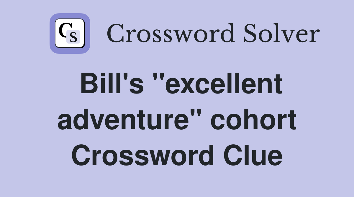 Bill's "excellent adventure" cohort Crossword Clue