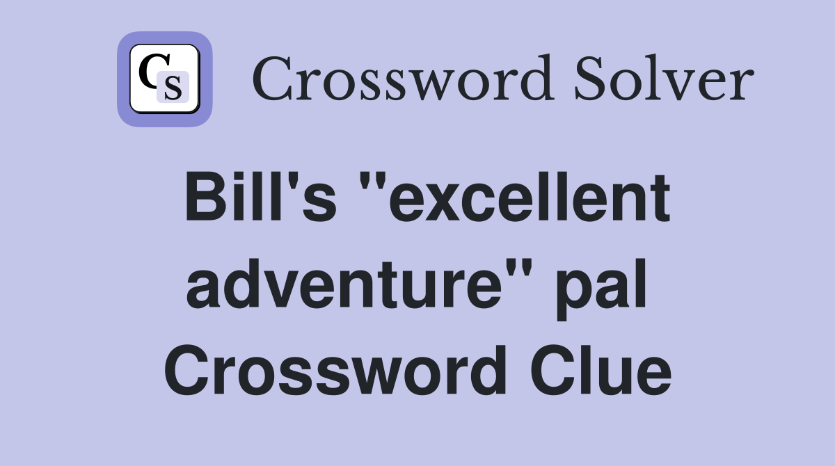 Bill's "excellent adventure" pal Crossword Clue