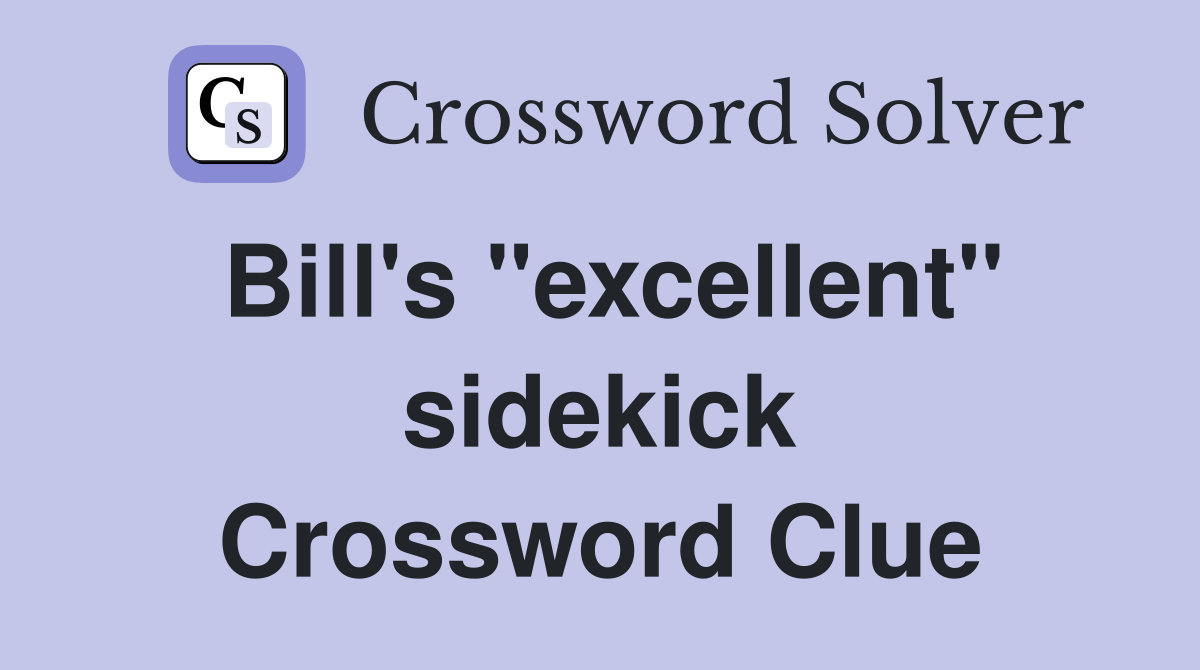 Bill's "excellent" sidekick Crossword Clue