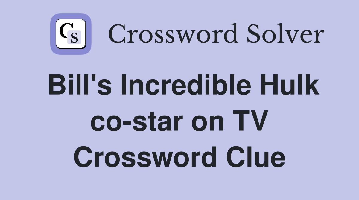 Bill's Incredible Hulk co-star on TV Crossword Clue