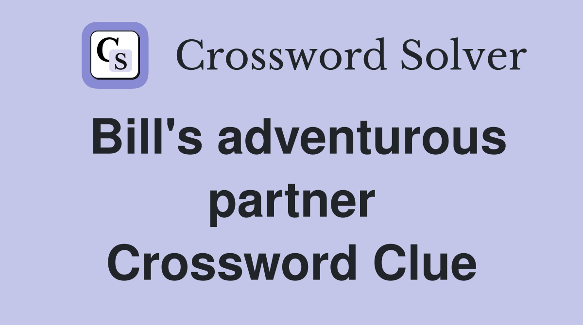 Bill's adventurous partner Crossword Clue