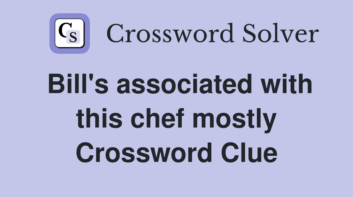 Bill's associated with this chef mostly Crossword Clue