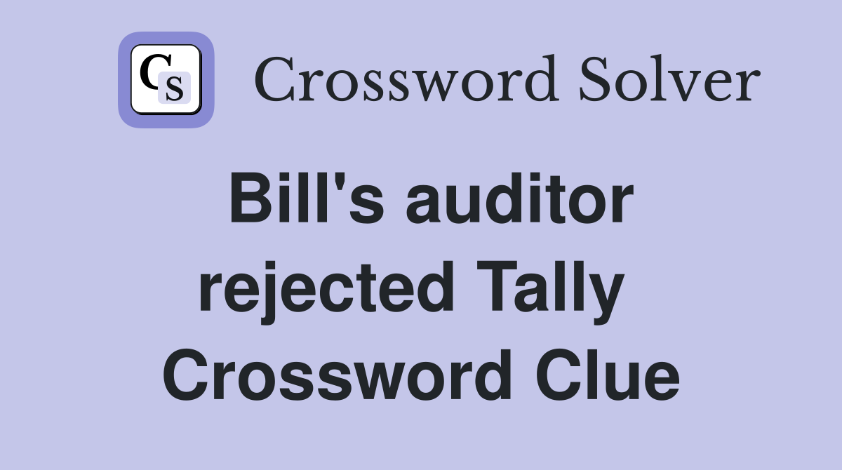 Bill's auditor rejected Tally  Crossword Clue