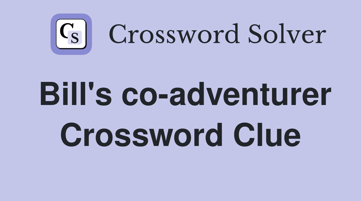 Bill's co-adventurer Crossword Clue
