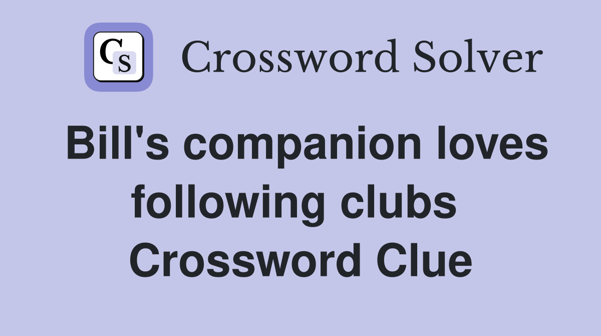 Bill's companion loves following clubs  Crossword Clue