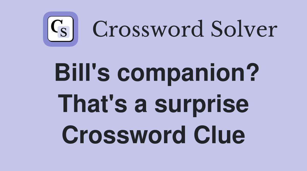 Bill's companion? That's a surprise Crossword Clue