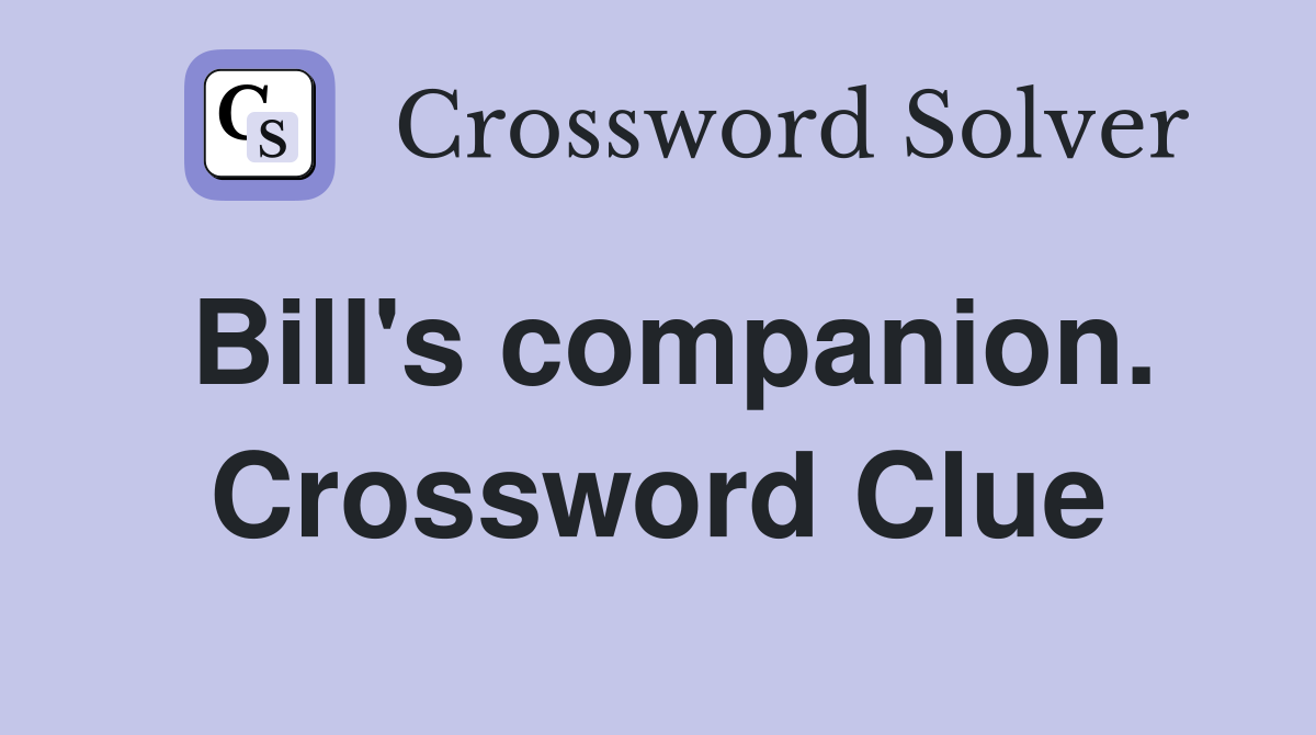 Bill's companion. Crossword Clue