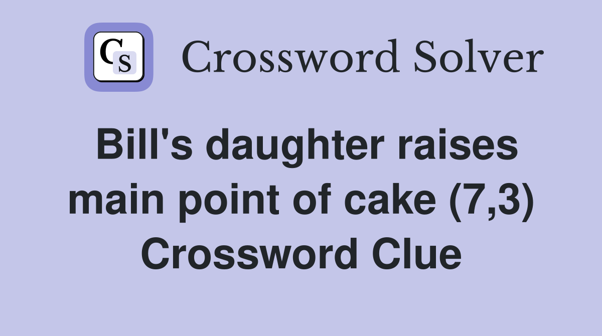 Bill's daughter raises main point of cake (7,3) Crossword Clue