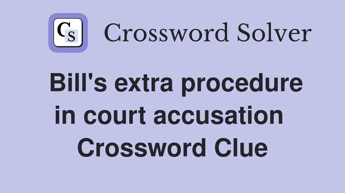 Bill's extra procedure in court accusation  Crossword Clue