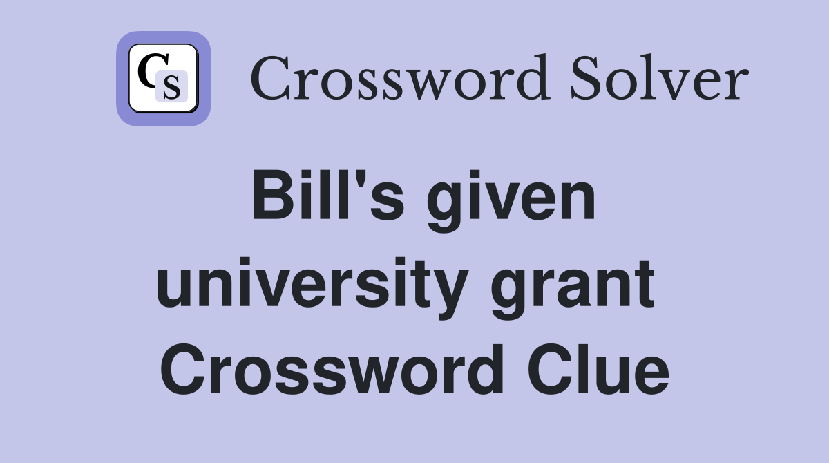 Bill's given university grant  Crossword Clue