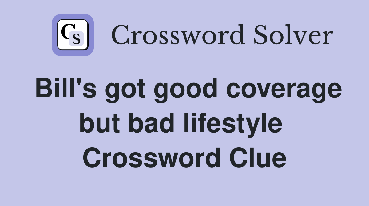 Bill's got good coverage but bad lifestyle  Crossword Clue