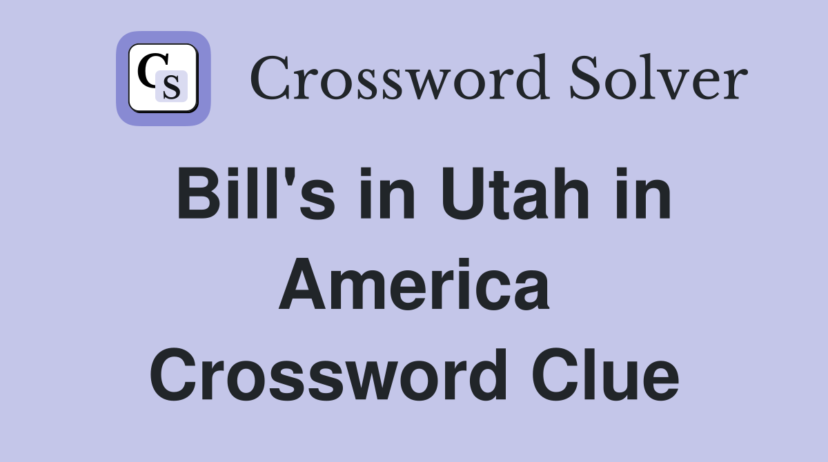 Bill's in Utah in America Crossword Clue