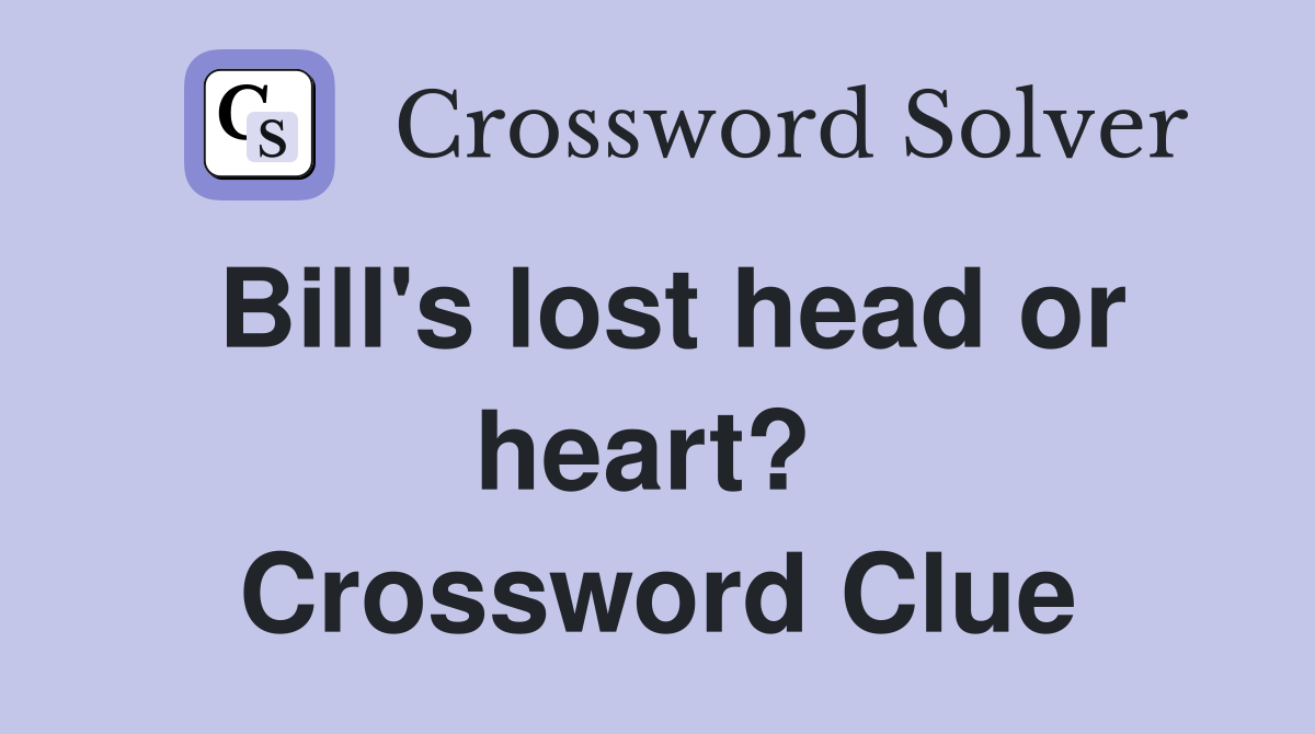 Bill's lost head or heart?  Crossword Clue