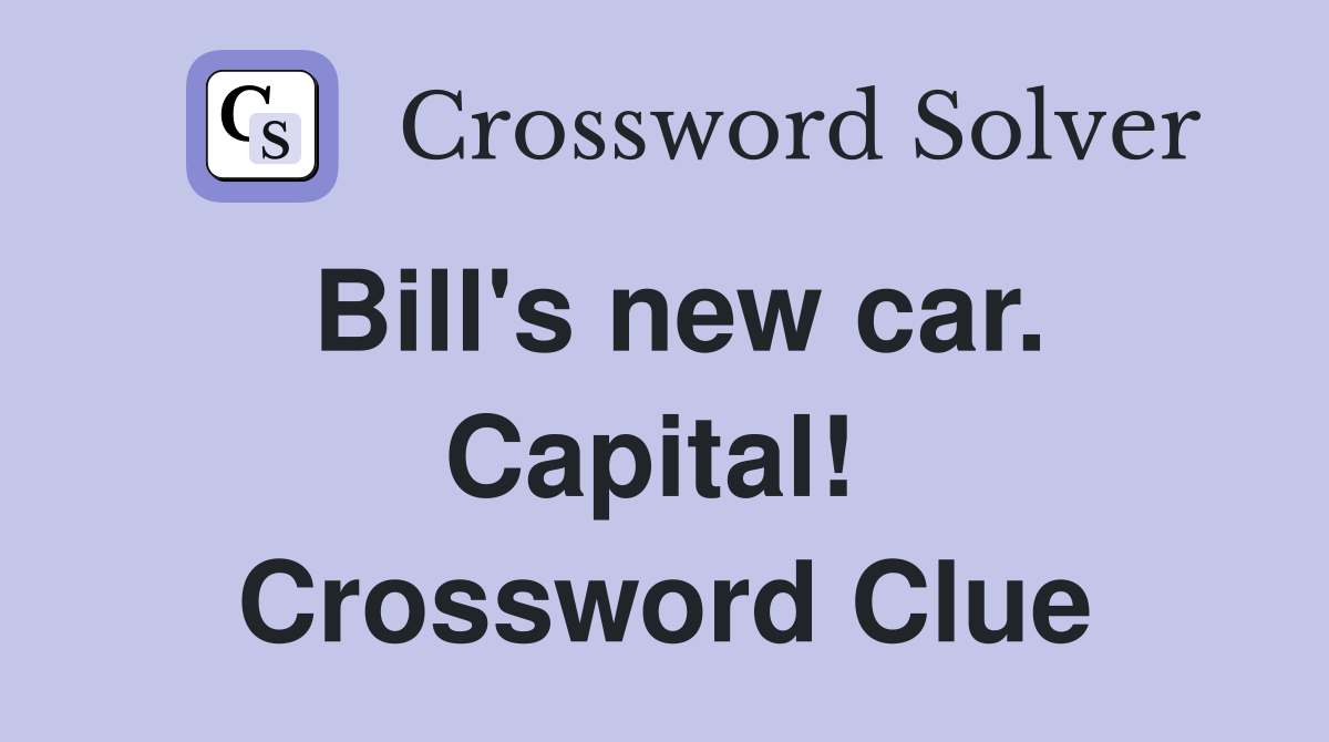 Bill's new car. Capital!  Crossword Clue