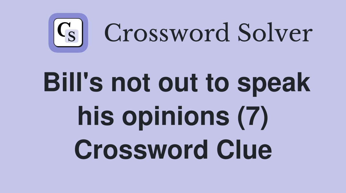 Bill's not out to speak his opinions (7) Crossword Clue