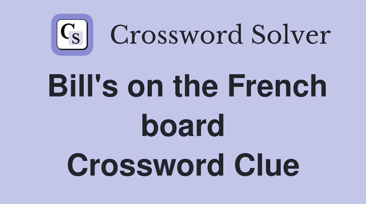 Bill's on the French board Crossword Clue