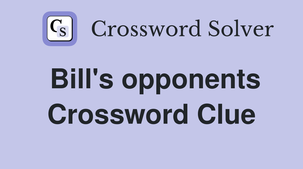 Bill's opponents Crossword Clue