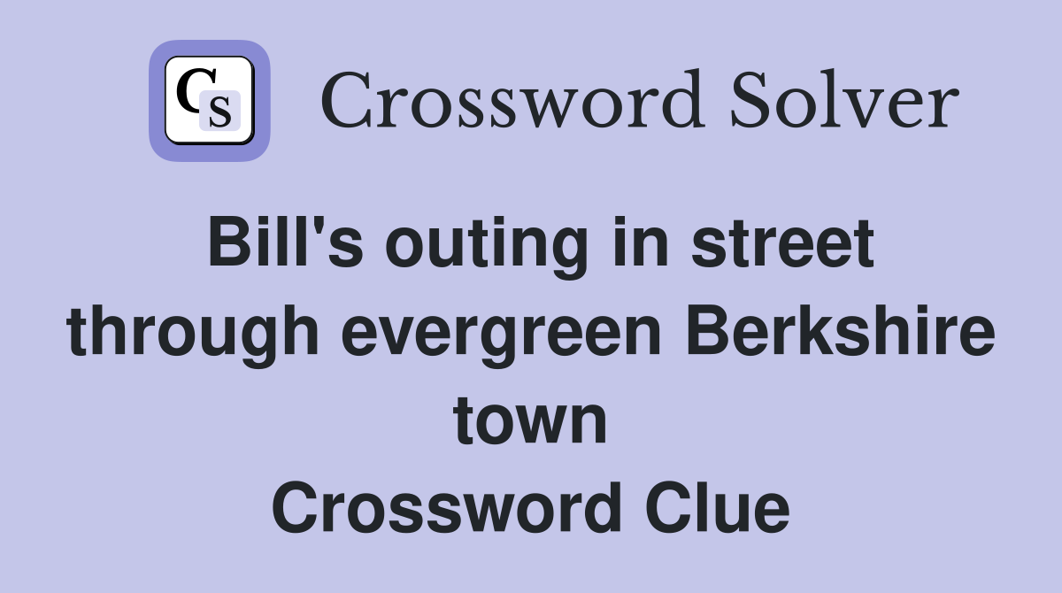 Bill's outing in street through evergreen Berkshire town Crossword Clue