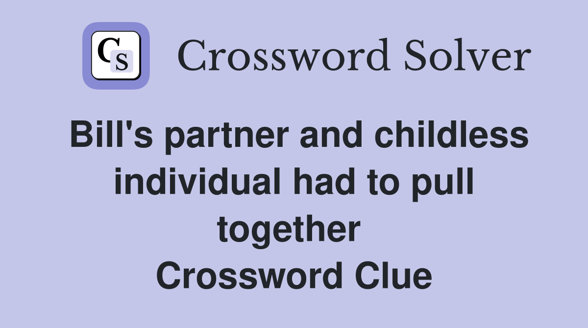 Bill's partner and childless individual had to pull together  Crossword Clue