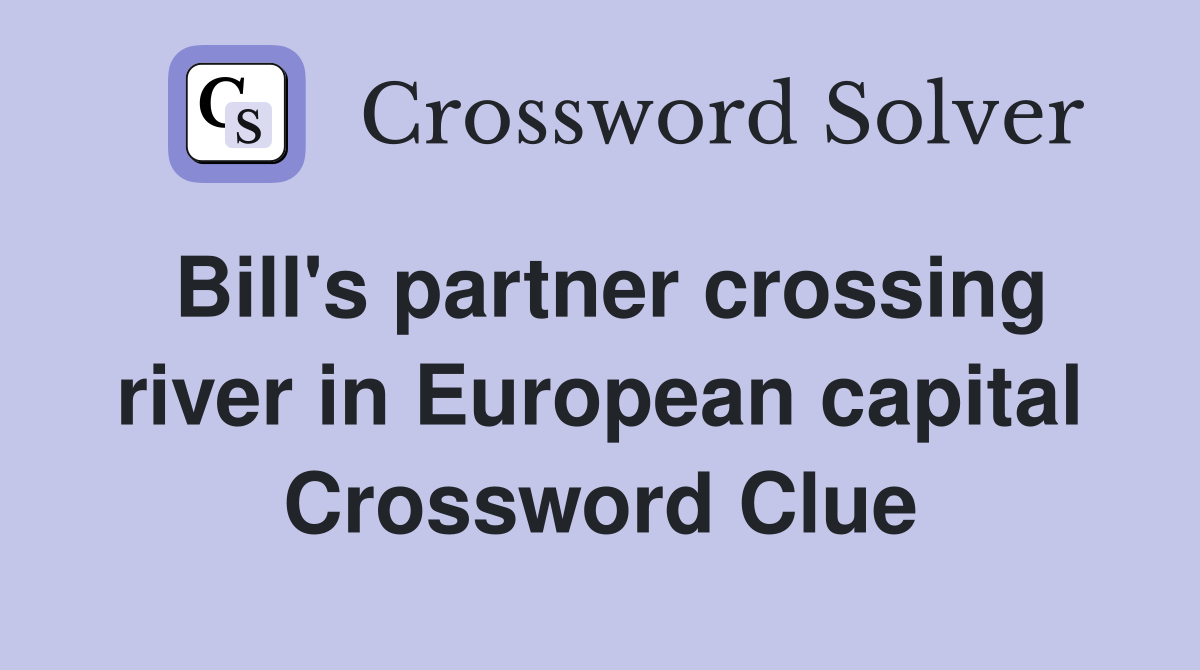 Bill's partner crossing river in European capital Crossword Clue