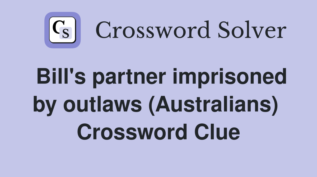 Bill's partner imprisoned by outlaws (Australians)  Crossword Clue