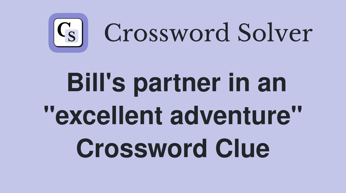 Bill's partner in an "excellent adventure" Crossword Clue
