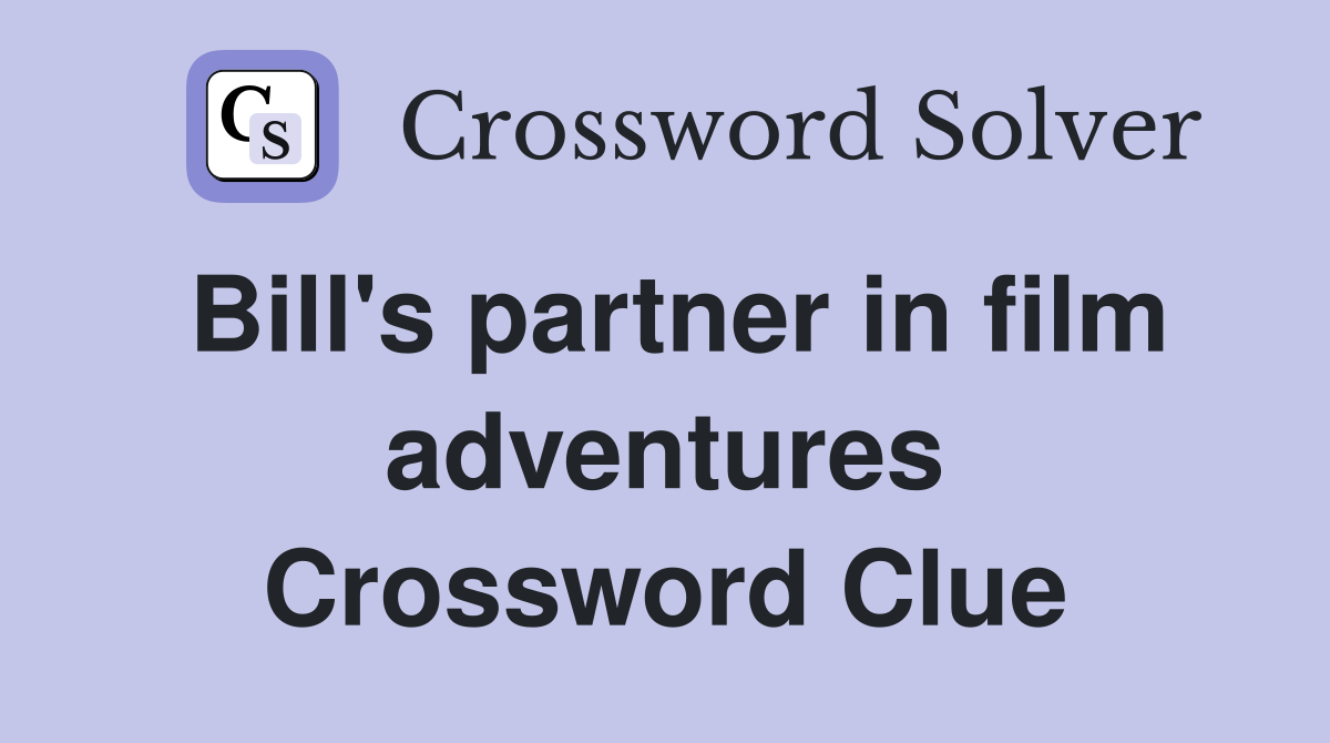 Bill's partner in film adventures Crossword Clue