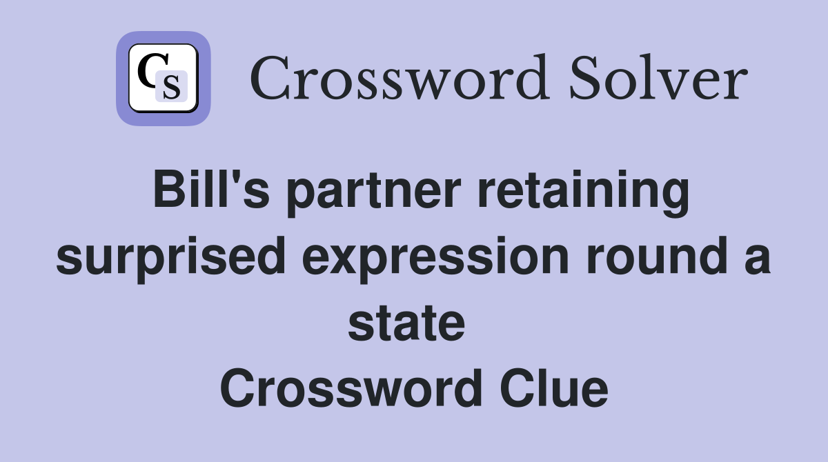 Bill's partner retaining surprised expression round a state  Crossword Clue