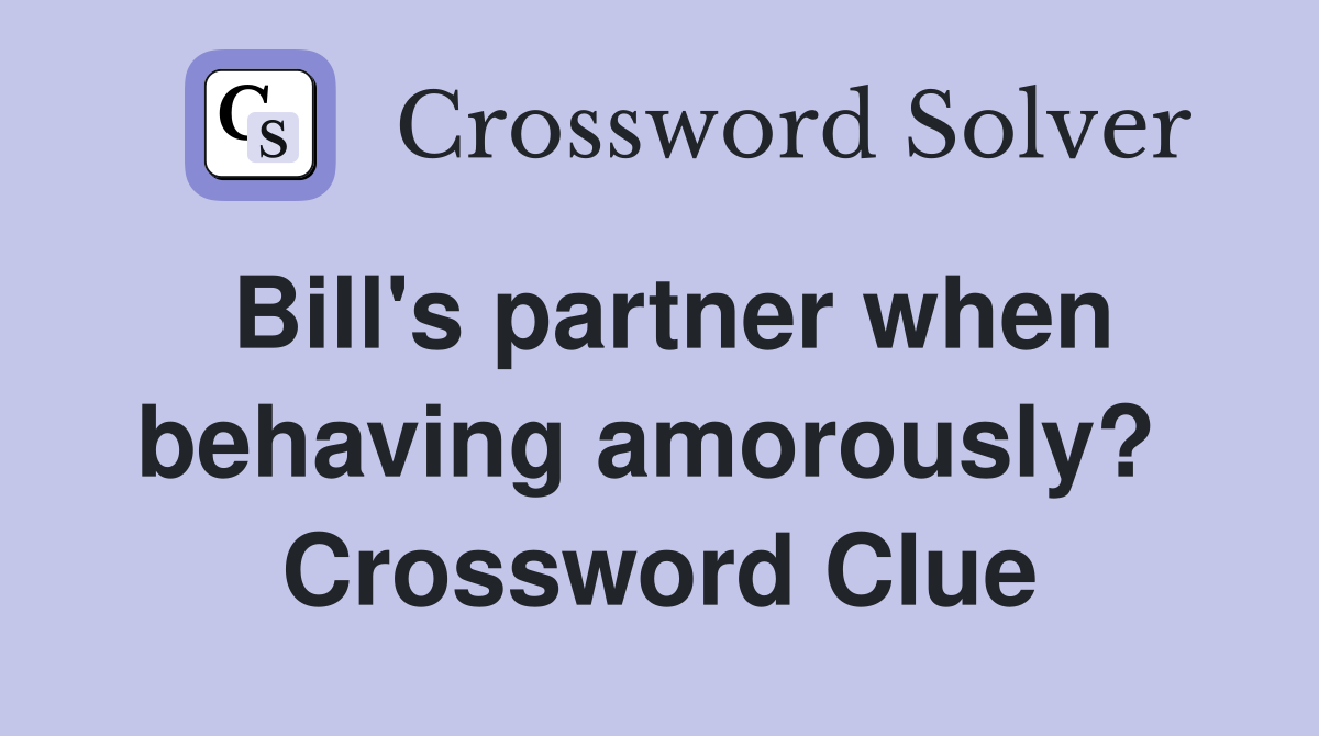 Bill's partner when behaving amorously?  Crossword Clue