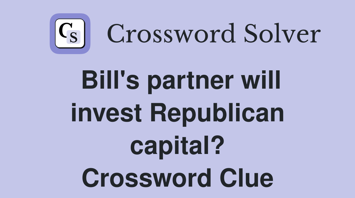Bill's partner will invest Republican capital? Crossword Clue