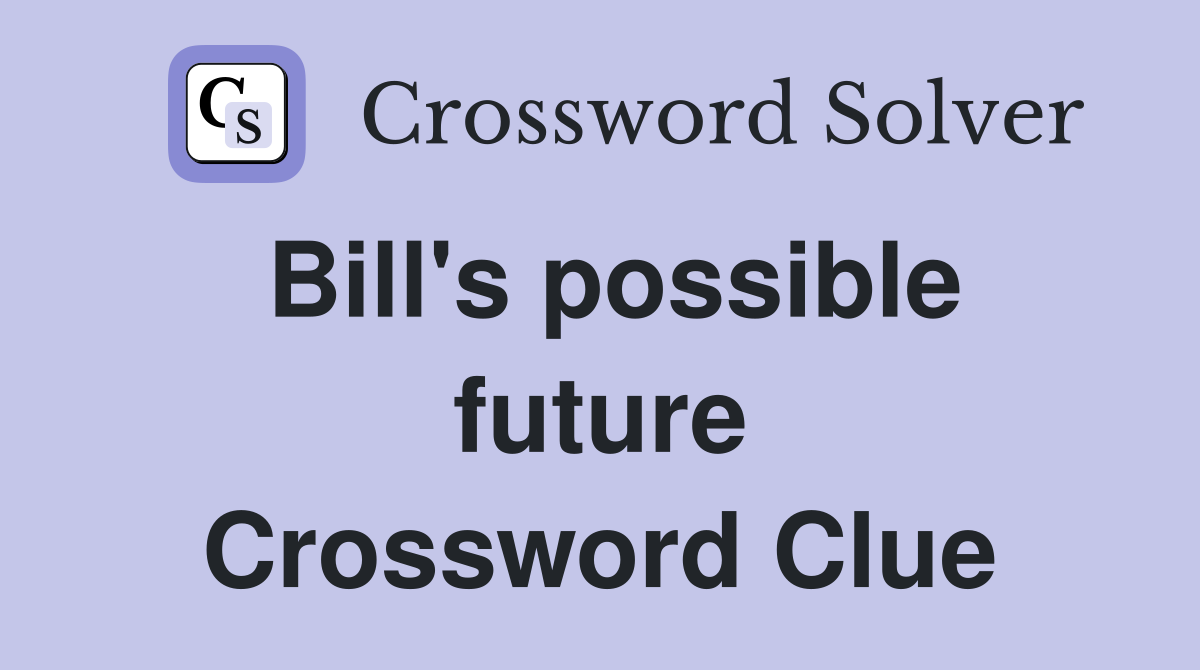 Bill's possible future Crossword Clue
