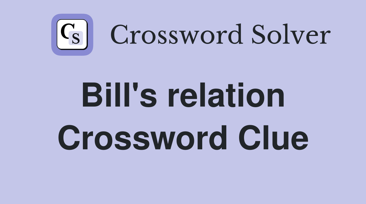 Bill's relation  Crossword Clue