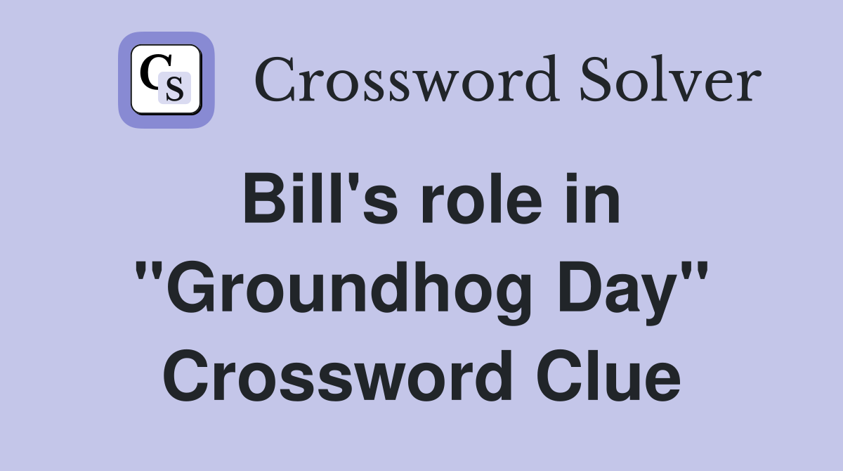 Bill's role in "Groundhog Day" Crossword Clue