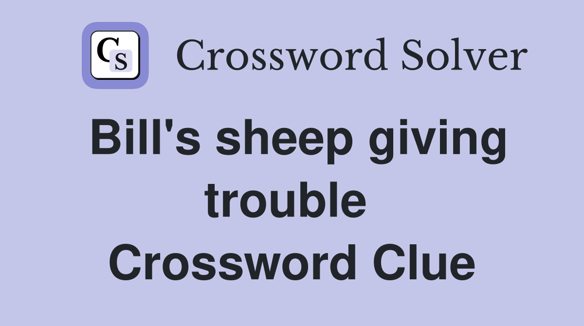 Bill's sheep giving trouble  Crossword Clue
