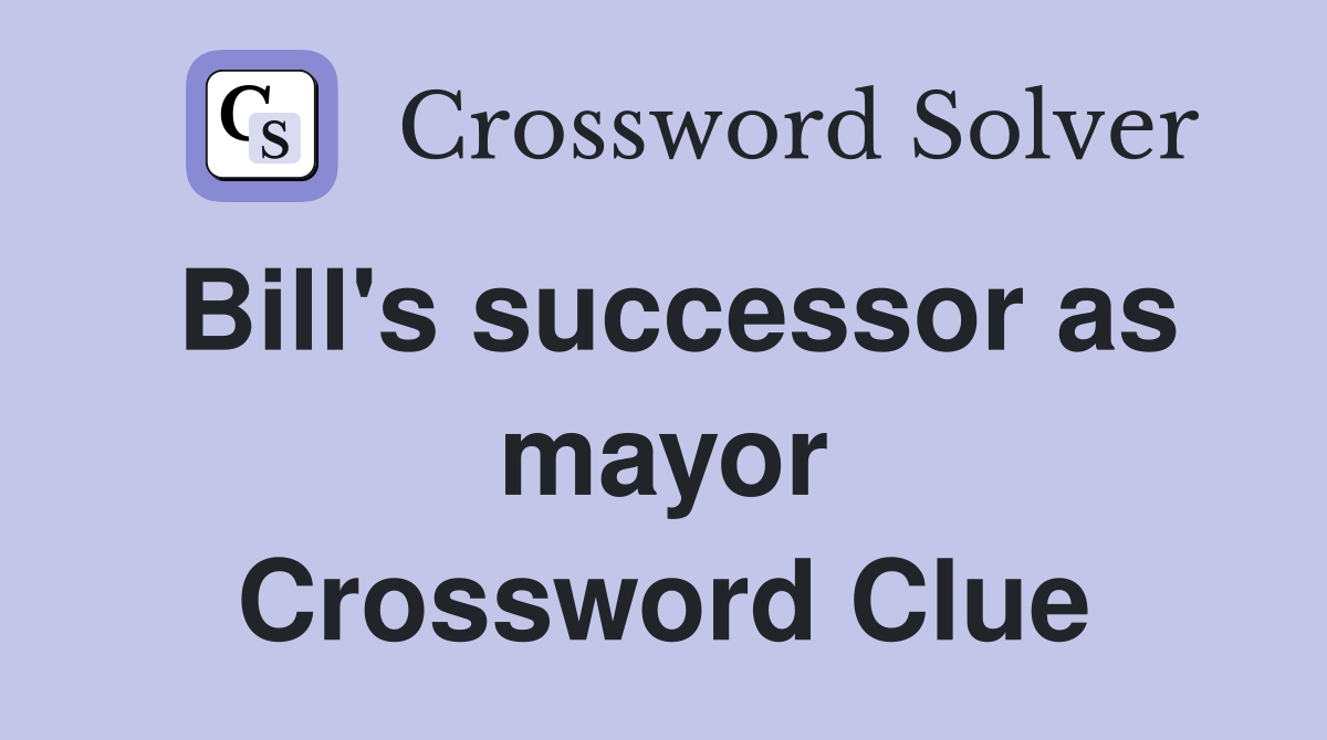 Bill's successor as mayor Crossword Clue