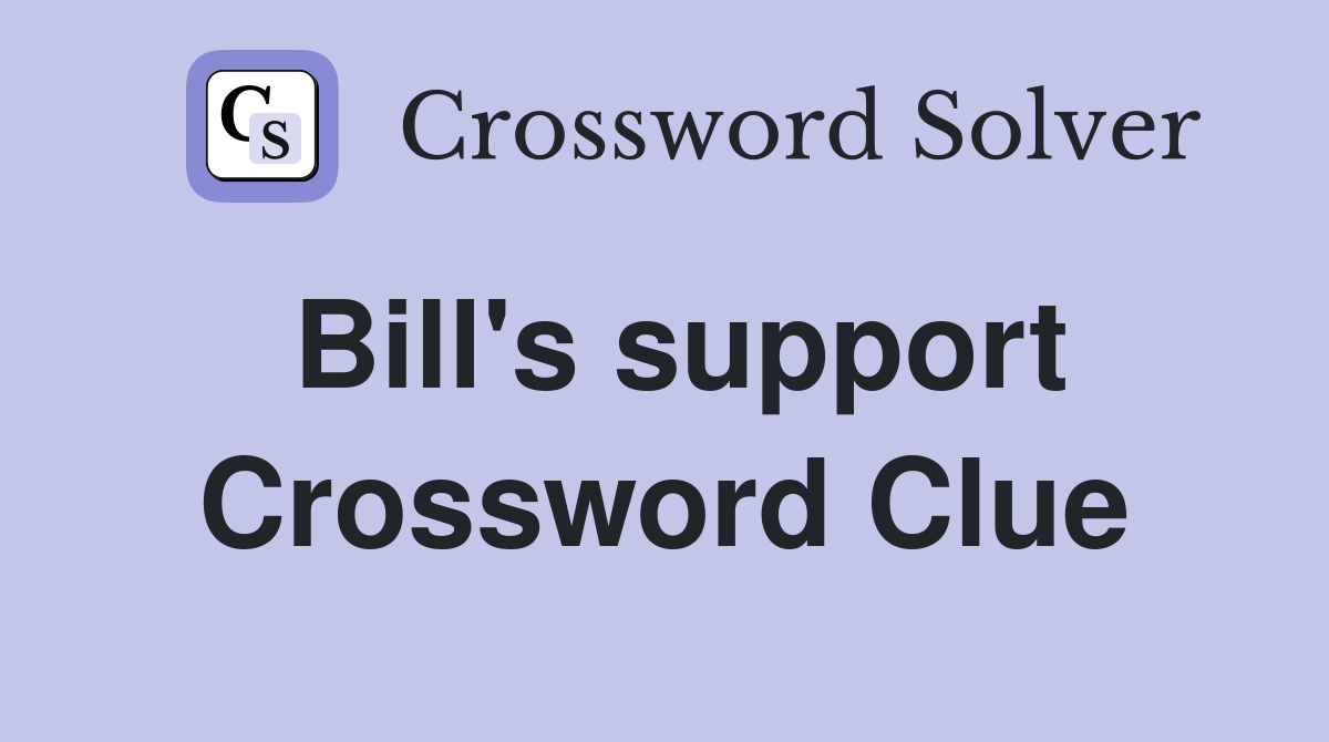 Bill's support Crossword Clue