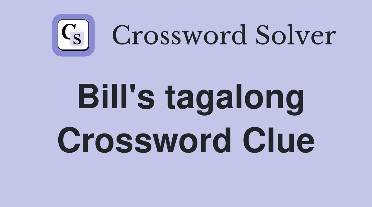 Bill's tagalong Crossword Clue