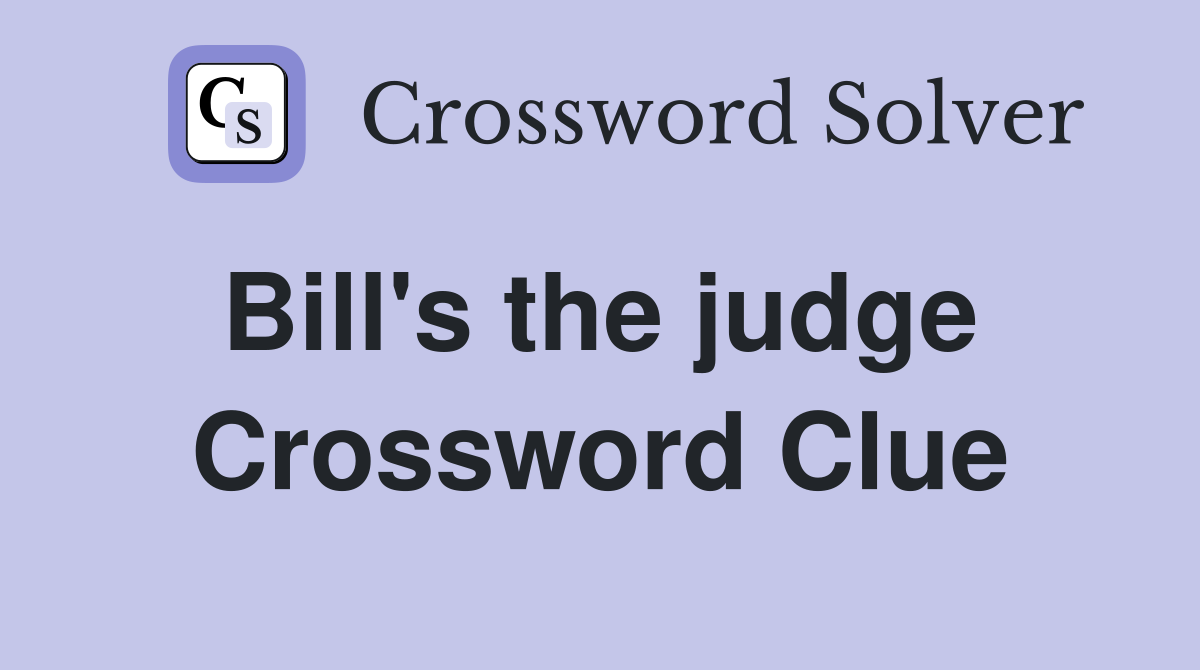 Bill's the judge  Crossword Clue