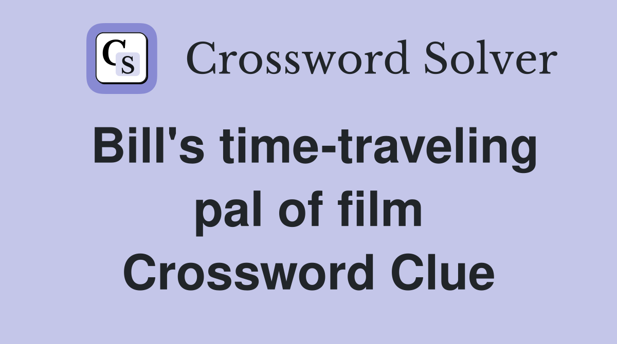 Bill's time-traveling pal of film Crossword Clue