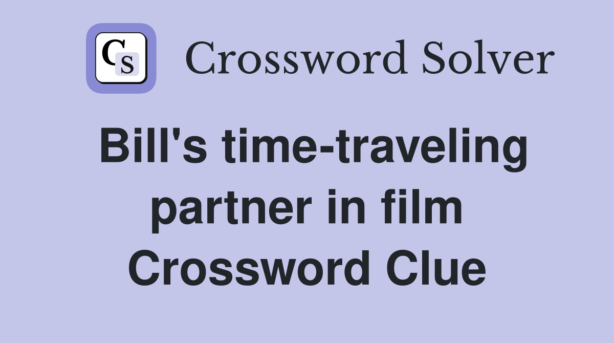Bill's time-traveling partner in film Crossword Clue