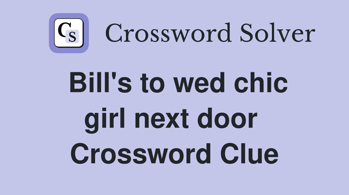 Bill's to wed chic girl next door  Crossword Clue