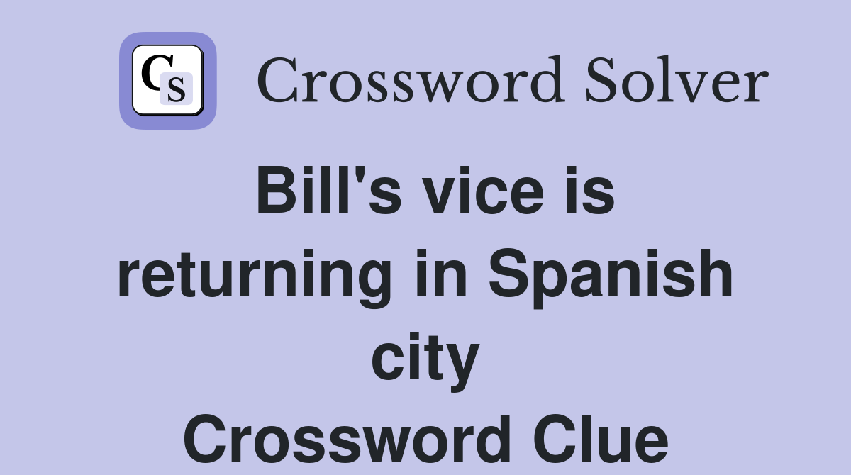 Bill's vice is returning in Spanish city Crossword Clue