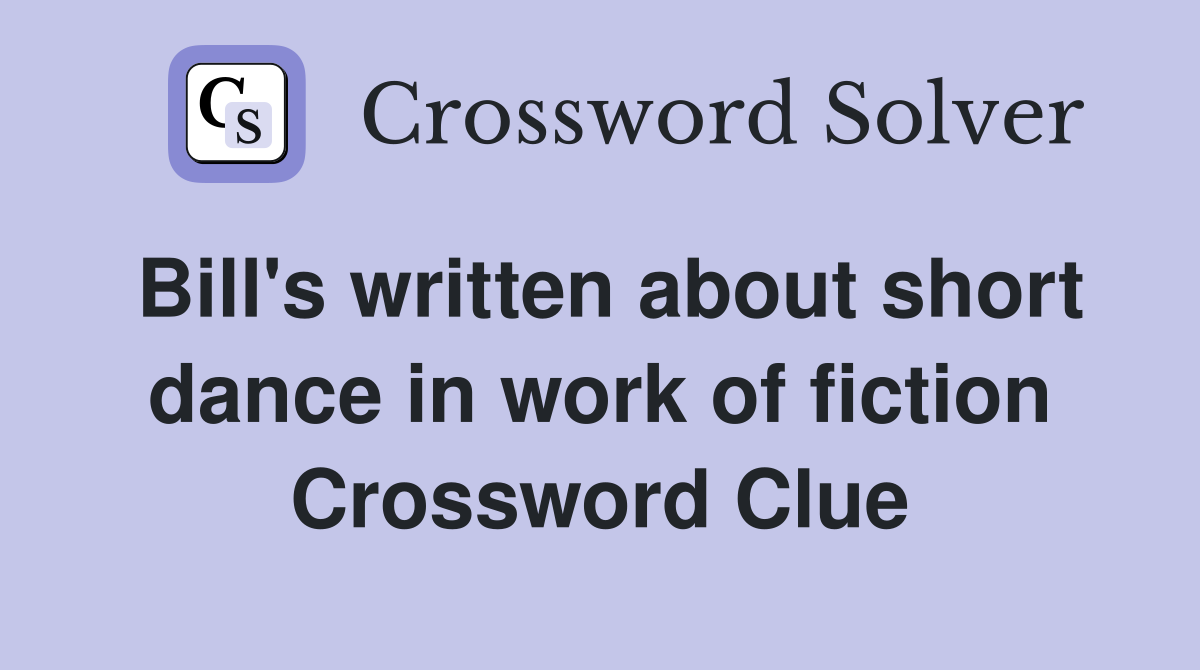 Bill's written about short dance in work of fiction Crossword Clue