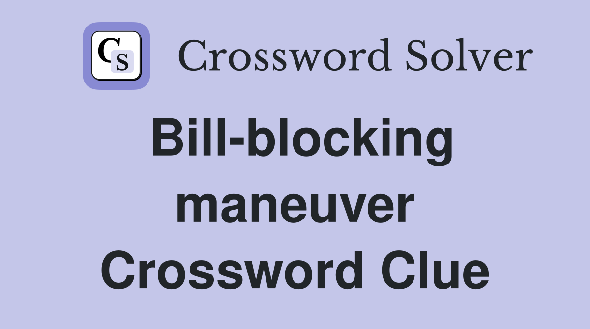 Bill-blocking maneuver Crossword Clue