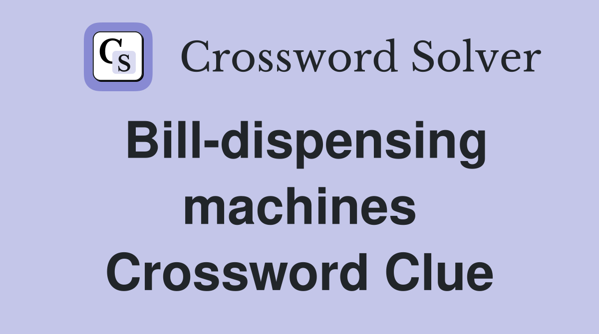 Bill-dispensing machines Crossword Clue