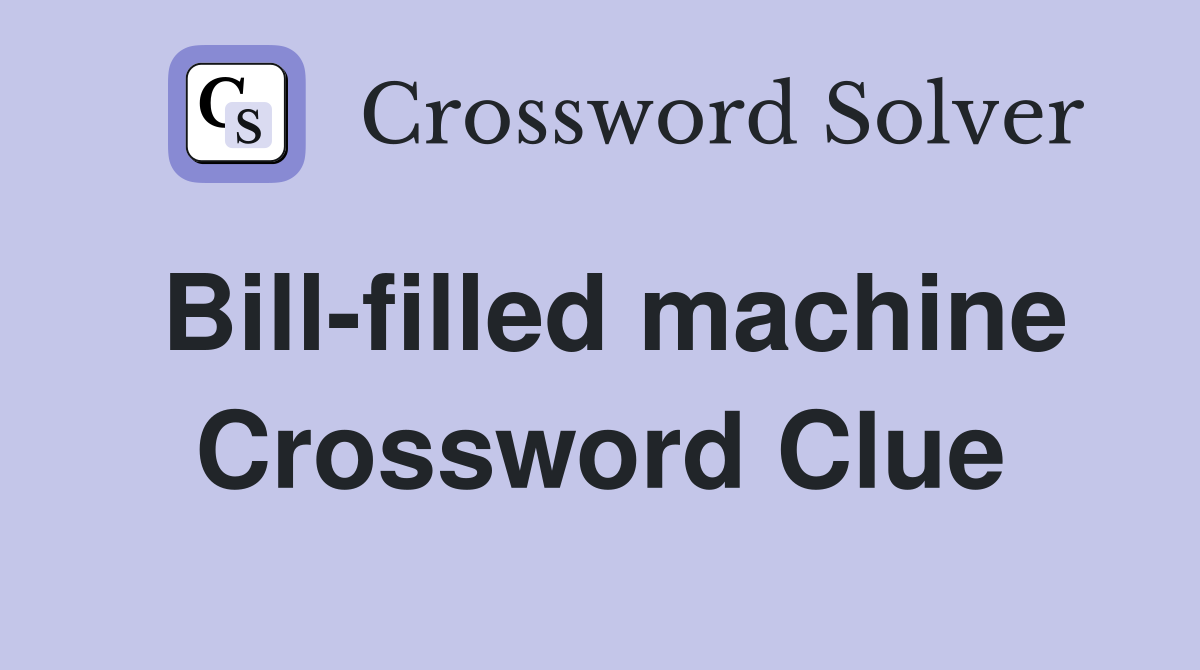 Bill-filled machine Crossword Clue
