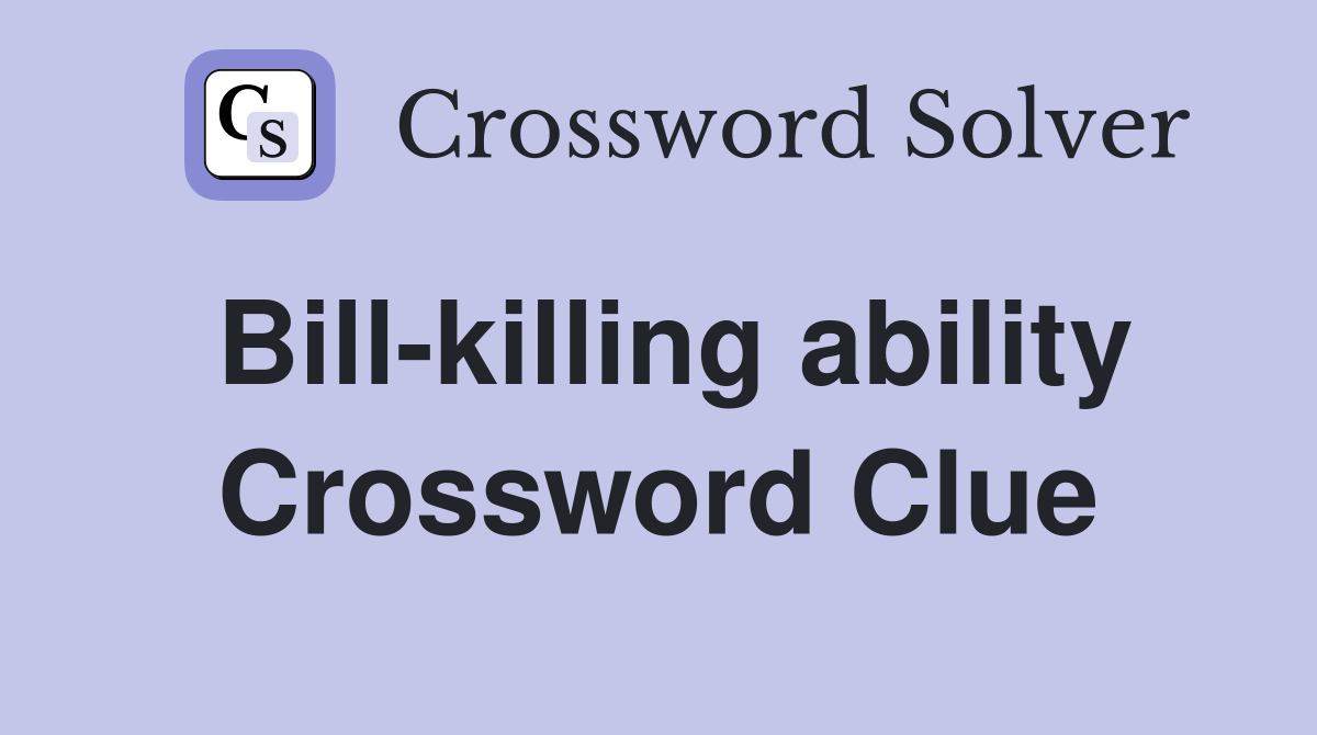 Bill-killing ability Crossword Clue