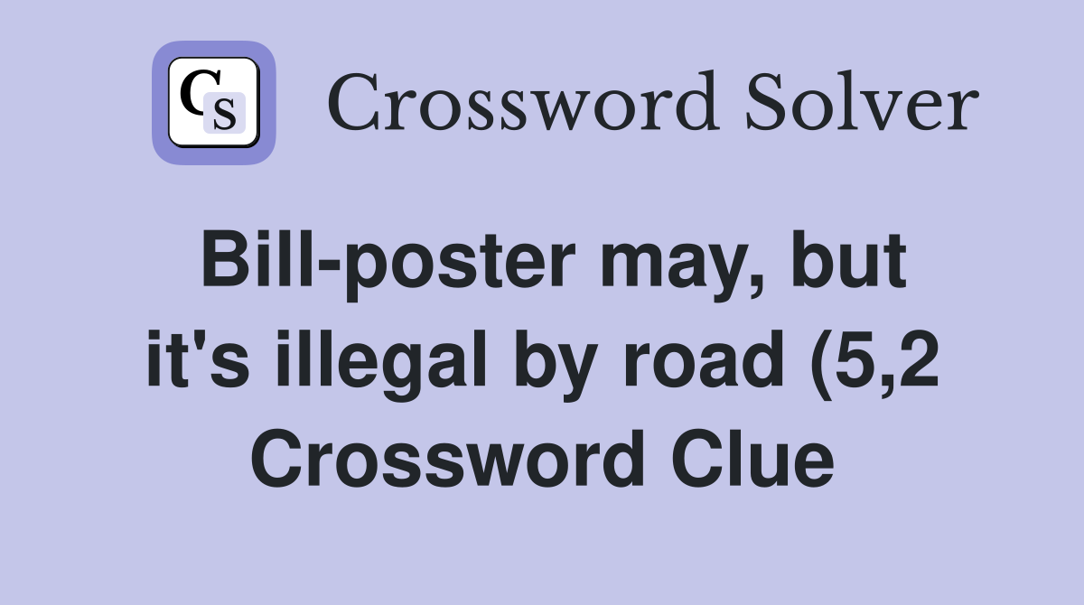 Bill poster may but it #39 s illegal by road (5 2) Crossword Clue Bill poster may but it #39 s illegal by road (5 2) Crossword Clue