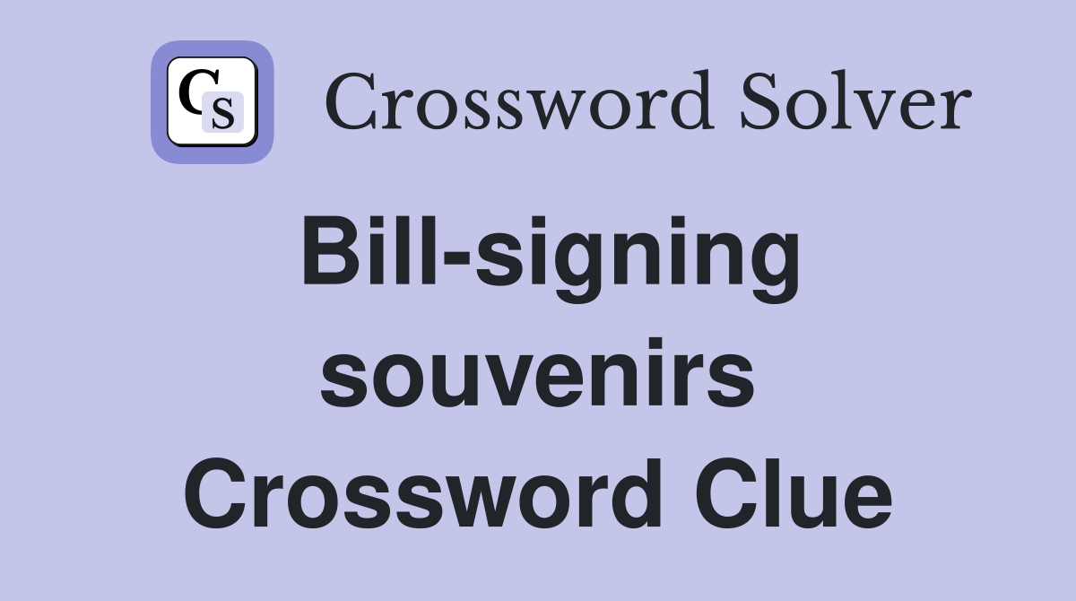 Bill-signing souvenirs Crossword Clue