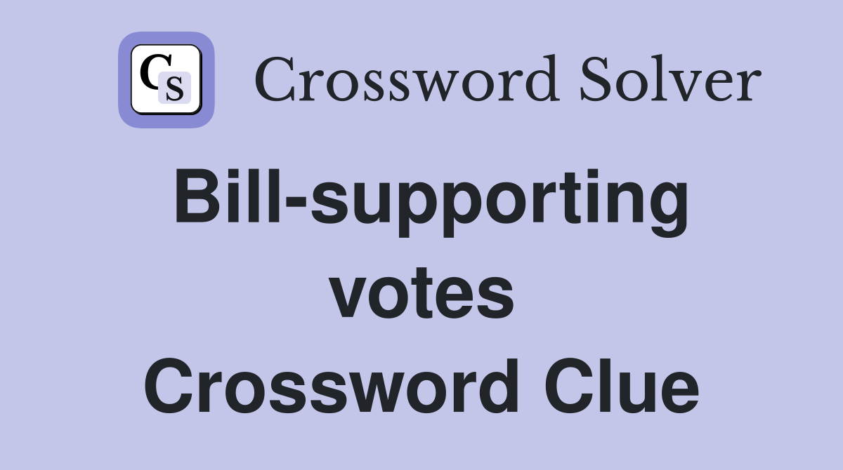 Bill-supporting votes Crossword Clue